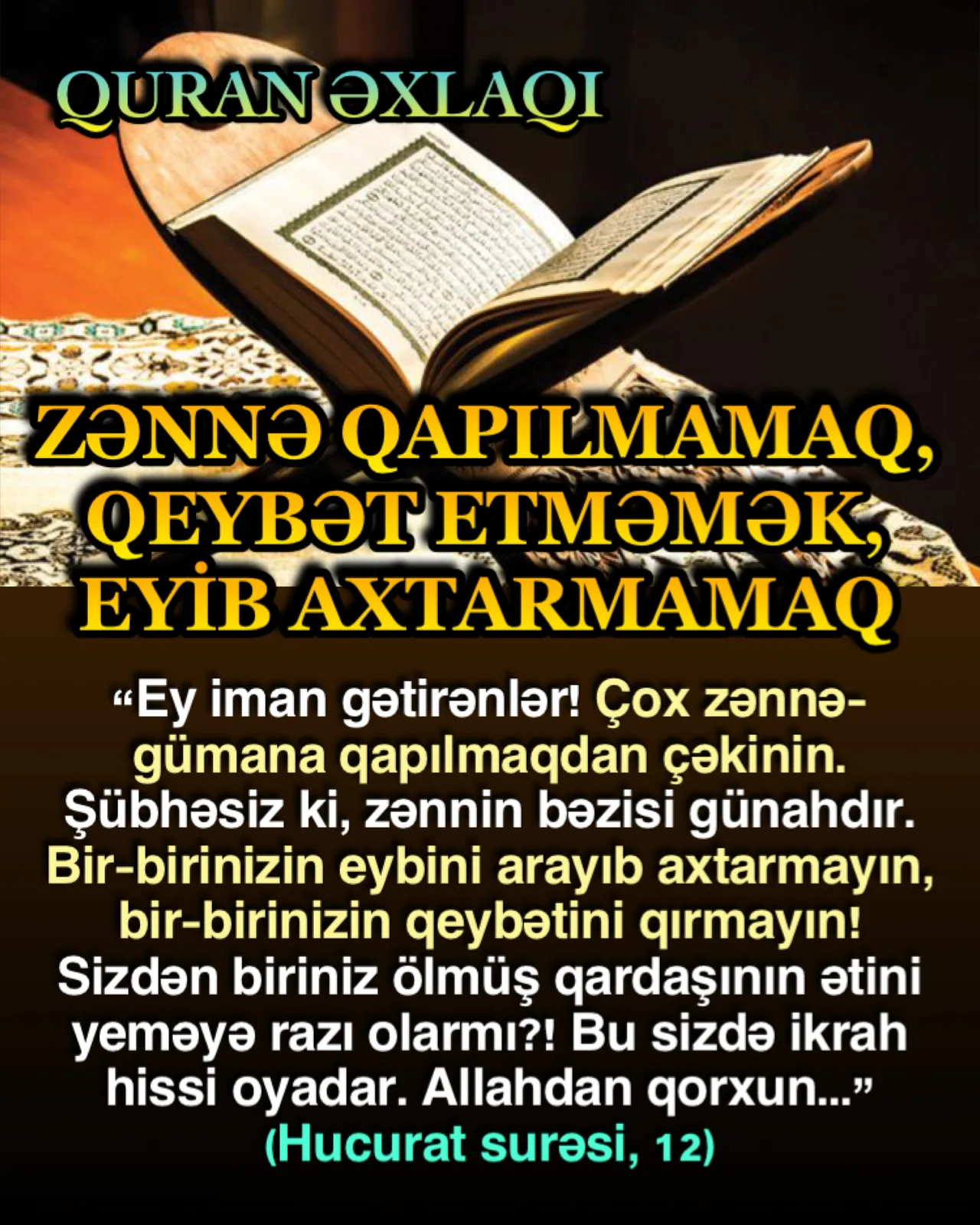 Ayədə möminin çəkinəcəyi üç mühüm davranışdan söhbət açılır: Zənnə qapılmamaq, Qeybət etməmək