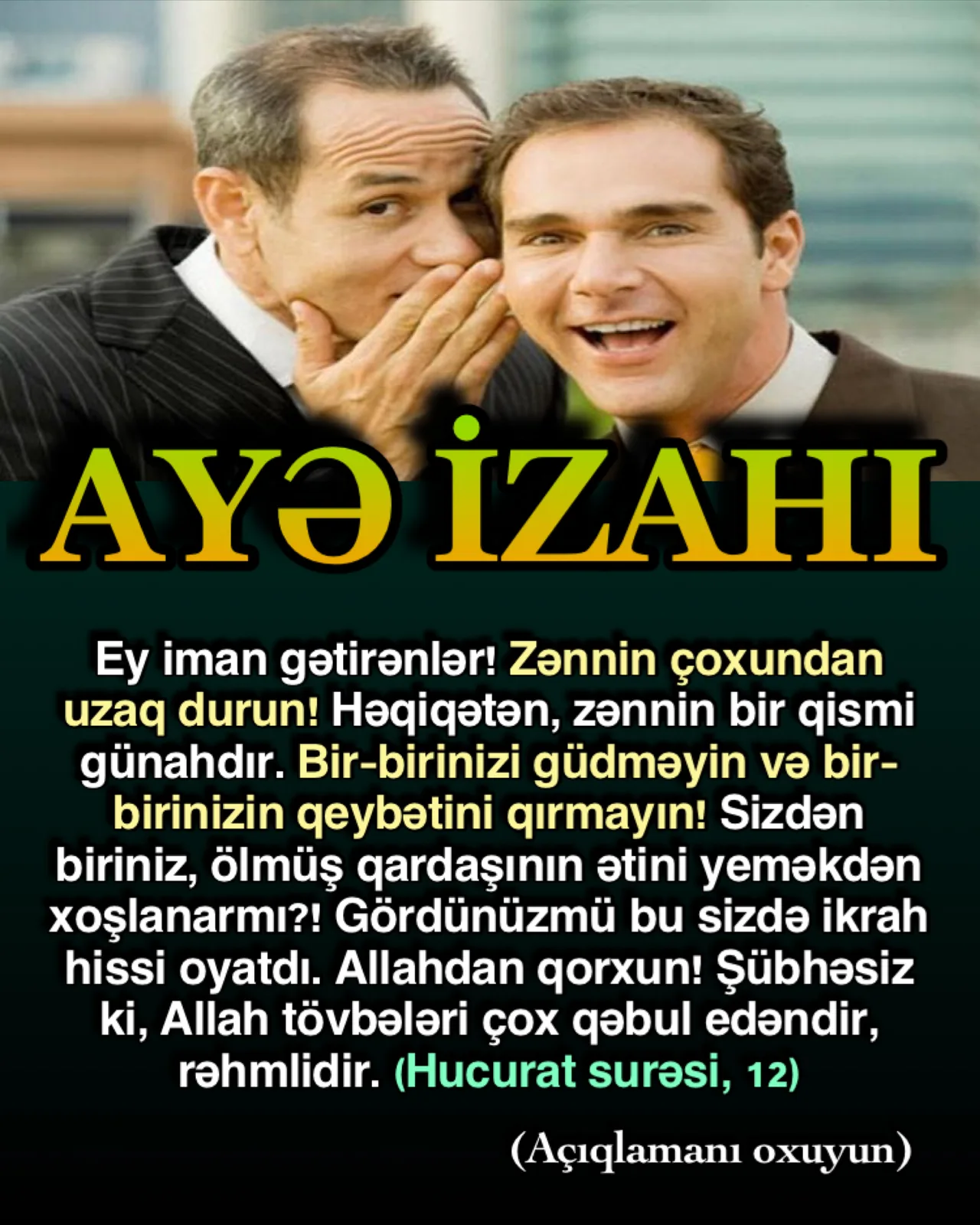 Ayədə möminin çəkinməli üç əhəmiyyətli əməldən söz edilir; zənnə qapılmamaq, qeybət yəni