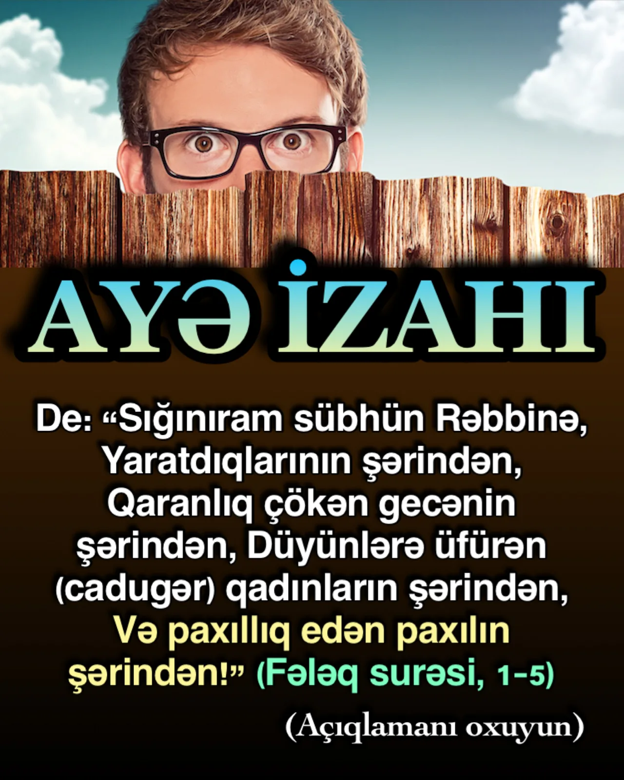 De: “Sığınıram sübhün Rəbbinə, Yaratdıqlarının şərindən, Qaranlıq çökən gecənin şərindən” ki
