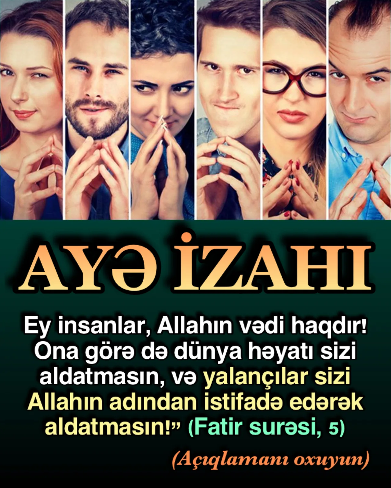 Ey insanlar, heç şübhəsiz, Allahın vədi haqqdır;" İslam dünyaya hakim olacaq, ayə var, qətidir
