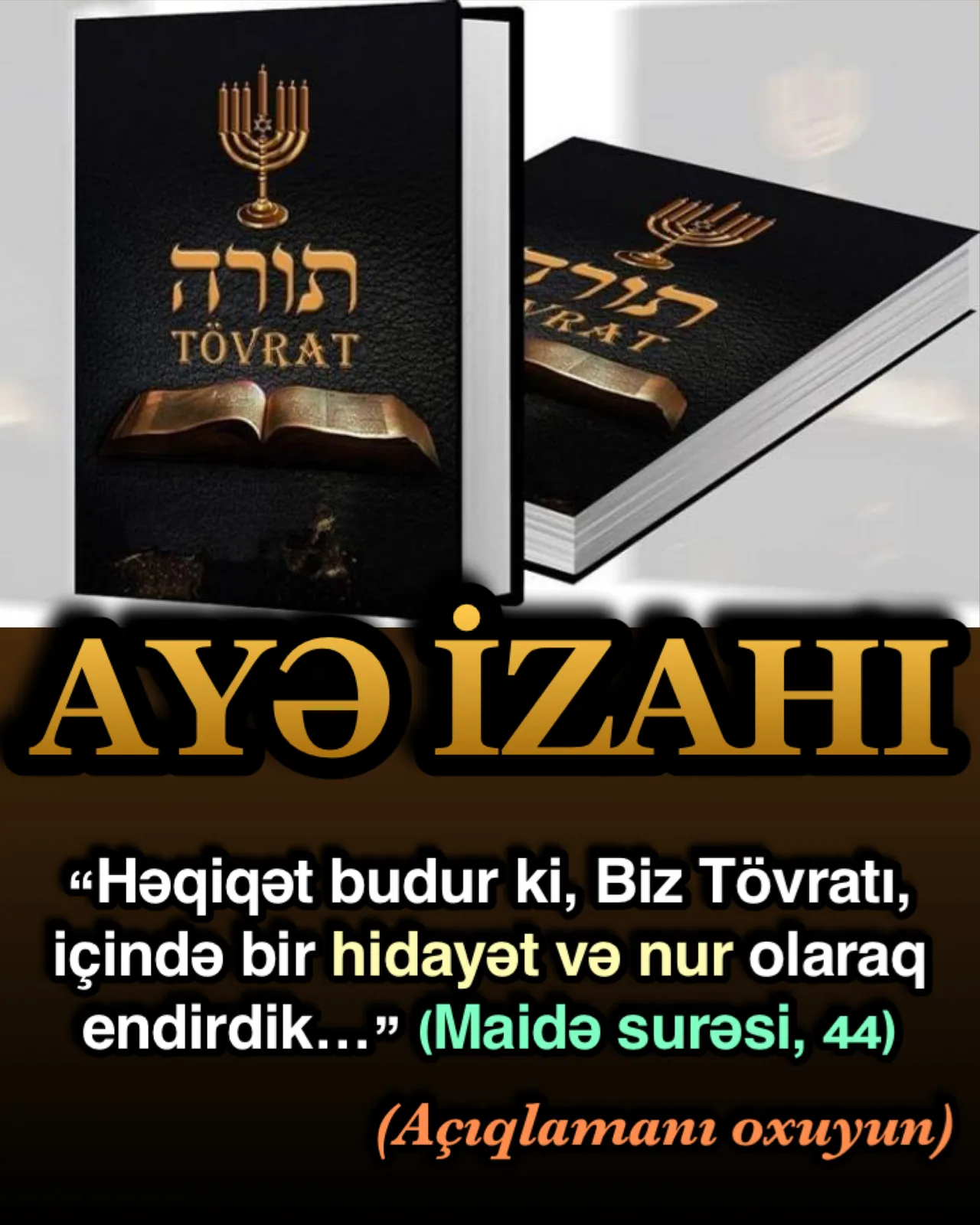 Həqiqət budur ki, Biz Tövratı, içində bir hidayət və nur olaraq endirdik.” Deməli, Tövrat