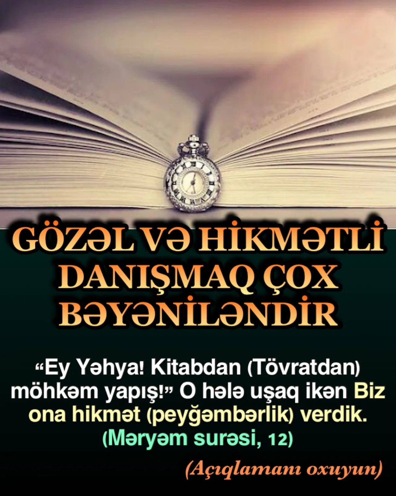 Məryəm surəsi 12-ci ayə, “Ey Yəhya, Kitabı möhkəm tut.” Qurana qüvvətlə sarıl, “daha uşaq ikən