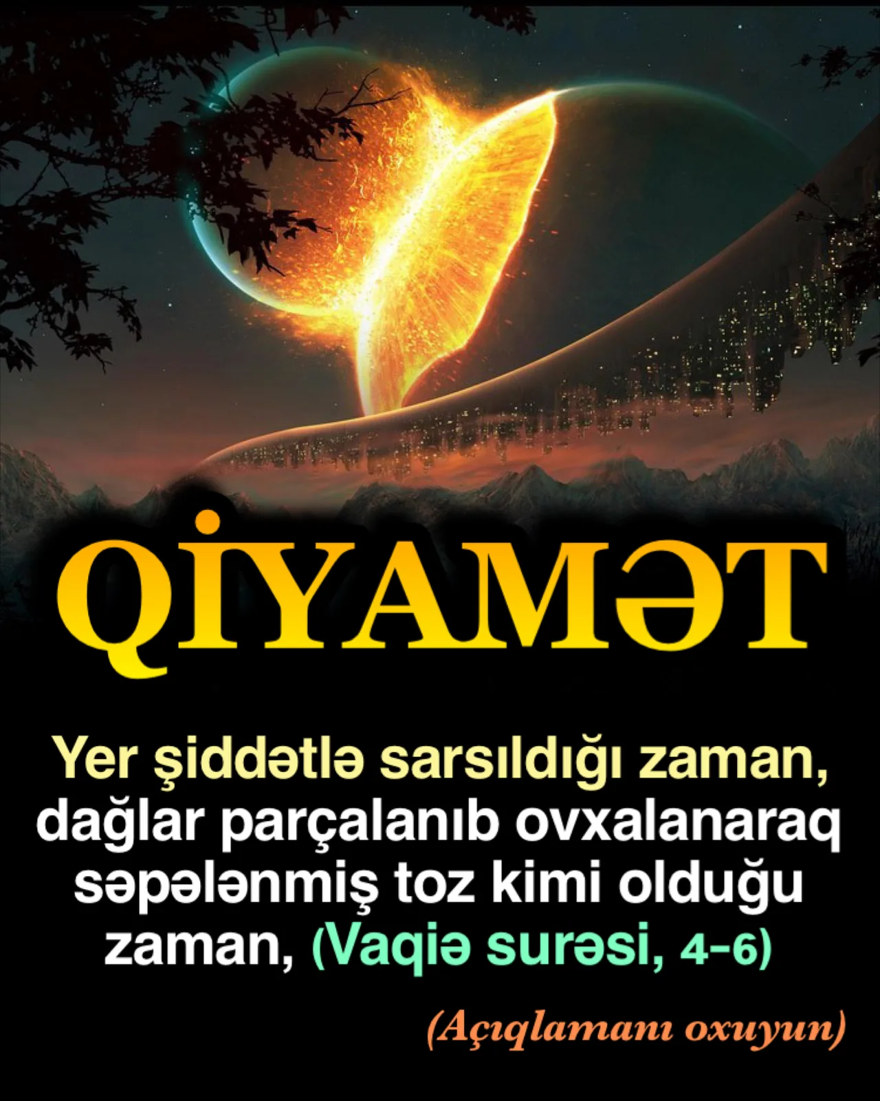 Vaqiə surəsi, 4-cü ayədə “Yer şiddətlə titrədiyi zaman...”, yəni bir toqquşma ilə, qiyaməti